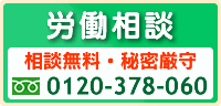 労働相談　相談無料・秘密厳守　フリーダイアル：0120-378-060